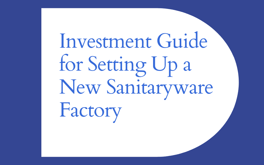 Investment Guide for Setting Up a New Sanitaryware Factory
